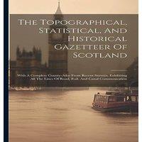 Anonymous The Topographical, Statistical, & Historical Gazetteer Of