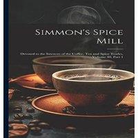 Anonymous Simmon's Spice Mill: Devoted to the Interests of the Coffee, Tea in White
