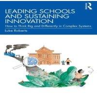 Luke Roberts Leading Schools & Sustaining Innovation: How to Think Big and