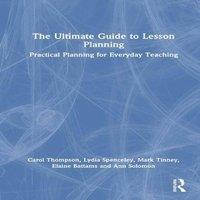 Carol Thompson The Ultimate Guide to Lesson Planning: Practical Planning for