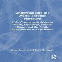Steve Bowkett Understanding the World Through Narrative: 160+ Classroom