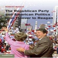 Robert Mason The Republican Party & American Politics from Hoover to Reagan
