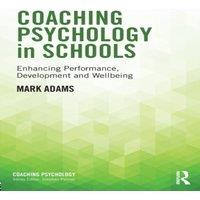 Mark Adams Coaching Psychology in Schools: Enhancing Performance, Development