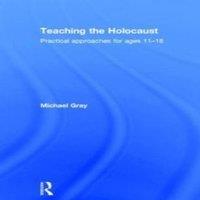 Michael Gray Teaching the Holocaust: Practical approaches for ages 11-18