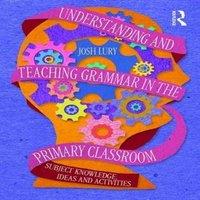 Josh Lury Understanding & Teaching Grammar in the Primary Classroom: in White