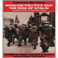 Catherine Merridale Moscow Politics & The Rise of Stalin : The Communist Party in