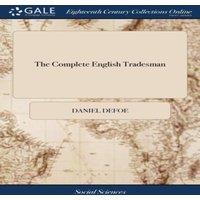 Daniel Defoe The Complete English Tradesman: Directing him in the Several Parts