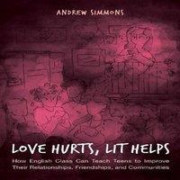 Andrew Simmons Love Hurts, Lit Helps : How English Class Can Teach Teens to