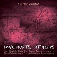 Andrew Simmons Love Hurts, Lit Helps : How English Class Can Teach Teens to in White