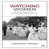Stephanie Brown Watching Women: Militant Suffragists Write the British