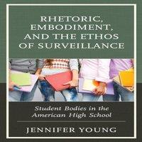 Jennifer Young Rhetoric, Embodiment, & the Ethos of Surveillance : Student