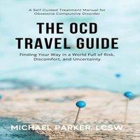 Michael Parker The OCD Travel Guide: Finding Your Way in a World Full of Risk