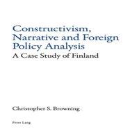 Christopher Browning Constructivism, Narrative & Foreign Policy Analysis : A Case