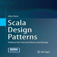 John Hunt Scala Design Patterns : Patterns for Practical Reuse & Design in White