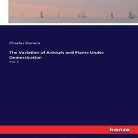 Charles Darwin The Variation of Animals & Plants Under Domestication:Vol. 1