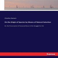 Charles Darwin On the Origin of Species by Means of Natural Selection:Or, the