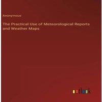 Anonymous The Practical Use of Meteorological Reports & Weather Maps