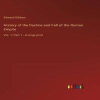 Edward Gibbon History of the Decline & Fall of the Roman Empire :Vol. 1; Part in White