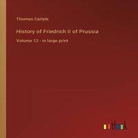 Thomas Carlyle History of Friedrich II of Prussia:Volume 12 - in large print in White