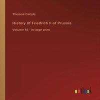 Thomas Carlyle History of Friedrich II of Prussia:Volume 18 - in large print