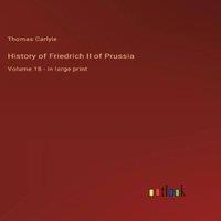 Thomas Carlyle History of Friedrich II of Prussia:Volume 18 - in large print in White