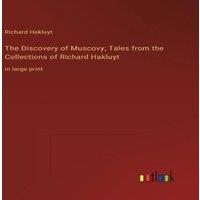 Richard Hakluyt The Discovery of Muscovy; Tales from the Collections of Richard