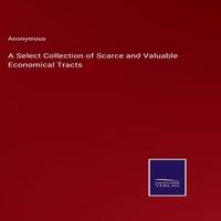 Anonymous A Select Collection of Scarce & Valuable Economical Tracts in White