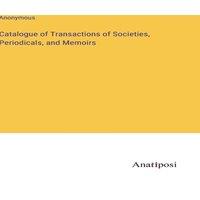 Anonymous Catalogue of Transactions of Societies, Periodicals, & Memoirs in White
