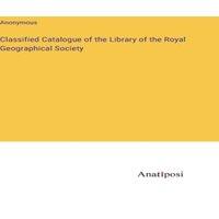 Anonymous Classified Catalogue of the Library of the Royal Geographical in White