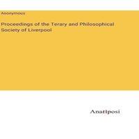 Anonymous Proceedings of the Terary & Philosophical Society of Liverpool