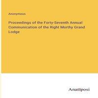 Anonymous Proceedings of the Forty-Seventh Annual Communication of the Right in White