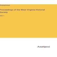 Anonymous Proceedings of the West Virginia Historial Society:Vol. I in White