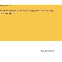 Anonymous Annual Report of the City Inspector of the City of New York in White