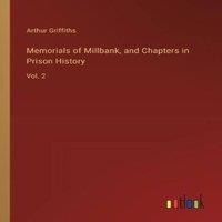 Arthur Griffiths Memorials of Millbank, & Chapters in Prison History:Vol. 2
