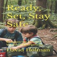 David Holman Ready, Set, Stay Safe: Empowering Kids In a World Of Emergencies