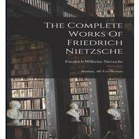 Friedrich Wilhelm Nietzsche The Complete Works Of Friedrich Nietzsche: Human, All-too-human