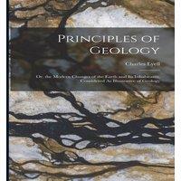 Charles Lyell Principles of Geology: Or, the Modern Changes of the Earth & Its