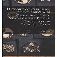 John Kerr History of Curling, Scotland's ain Game, & Fifty Years of the