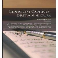 Robert Williams Lexicon Cornu-Britannicum: A Dictionary of the Ancient Celtic