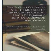 Anonymous The Elland Tragedies, Viz. The Murders Of Sir Robert Beaumont