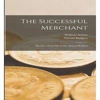 William Arthur The Successful Merchant: Sketches of the Life of Mr. Samuel