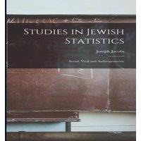 Joseph Jacobs Studies in Jewish Statistics: Social, Vital & Anthropometric in White