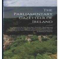 Anonymous The Parliamentary Gazetteer of Ireland: Adapted to the New