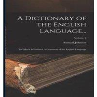 Samuel Johnson A Dictionary of the English Language...: To Which Is Prefixed, a in White