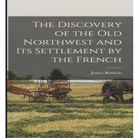 James Baldwin The Discovery of the Old Northwest & its Settlement by the in White