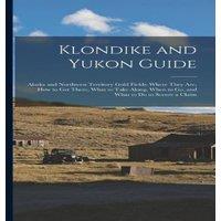Anonymous Klondike & Yukon Guide: Alaska & Northwest Territory Gold in White