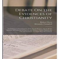 Robert Owen Debate On the Evidences of Christianity: Containing an Examination in White