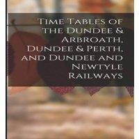 Anonymous Time Tables of the Dundee Arbroath, Dundee Perth, & Dundee and
