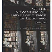 Francis Bacon Of the Advancement & Proficience of Learning: Or, The Partitions in White