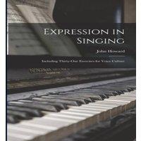 John Howard Expression in Singing: Including Thirty-One Exercises for Voice in White